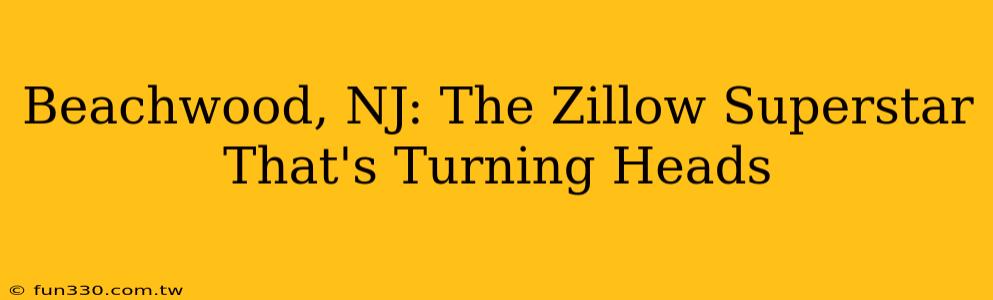 Beachwood, NJ: The Zillow Superstar That's Turning Heads