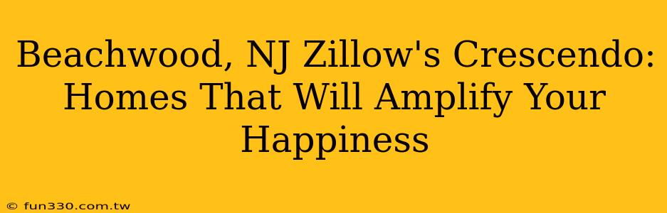 Beachwood, NJ Zillow's Crescendo: Homes That Will Amplify Your Happiness