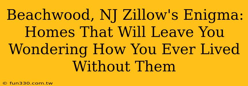 Beachwood, NJ Zillow's Enigma: Homes That Will Leave You Wondering How You Ever Lived Without Them