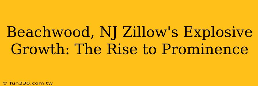 Beachwood, NJ Zillow's Explosive Growth: The Rise to Prominence