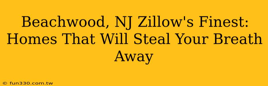 Beachwood, NJ Zillow's Finest: Homes That Will Steal Your Breath Away