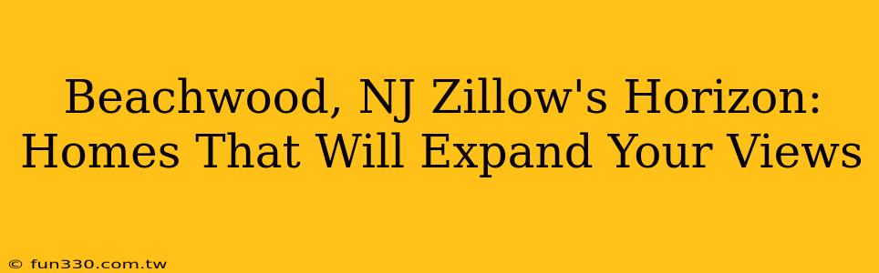 Beachwood, NJ Zillow's Horizon: Homes That Will Expand Your Views