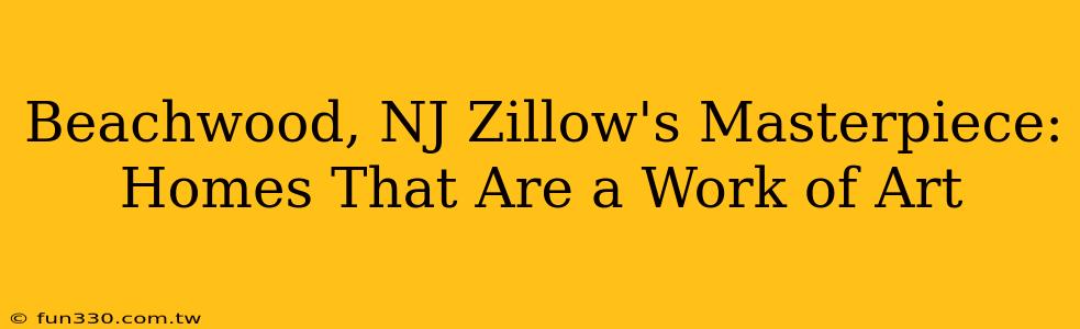 Beachwood, NJ Zillow's Masterpiece: Homes That Are a Work of Art