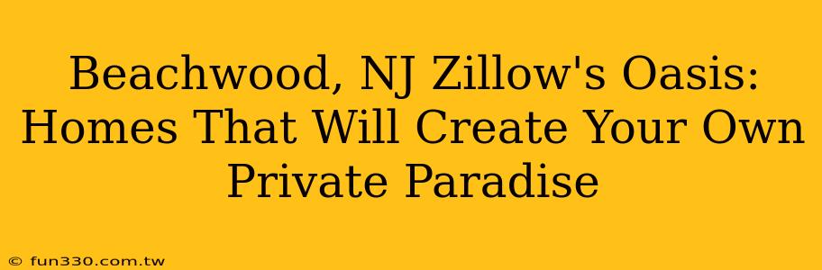 Beachwood, NJ Zillow's Oasis: Homes That Will Create Your Own Private Paradise