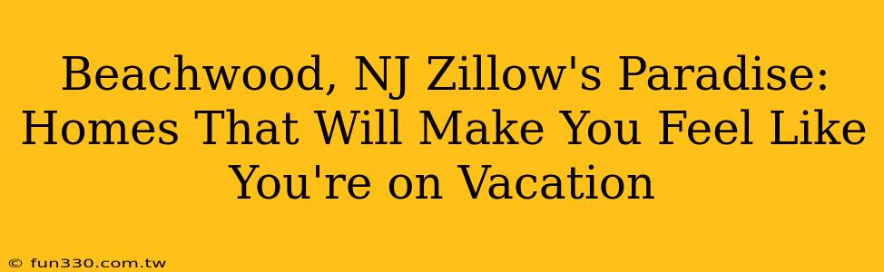 Beachwood, NJ Zillow's Paradise: Homes That Will Make You Feel Like You're on Vacation