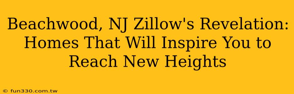 Beachwood, NJ Zillow's Revelation: Homes That Will Inspire You to Reach New Heights