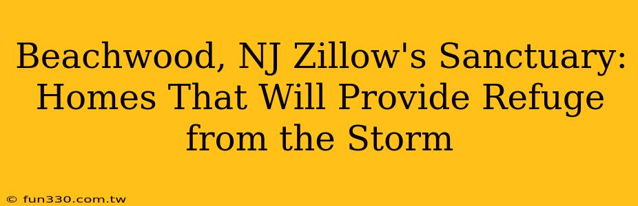 Beachwood, NJ Zillow's Sanctuary: Homes That Will Provide Refuge from the Storm