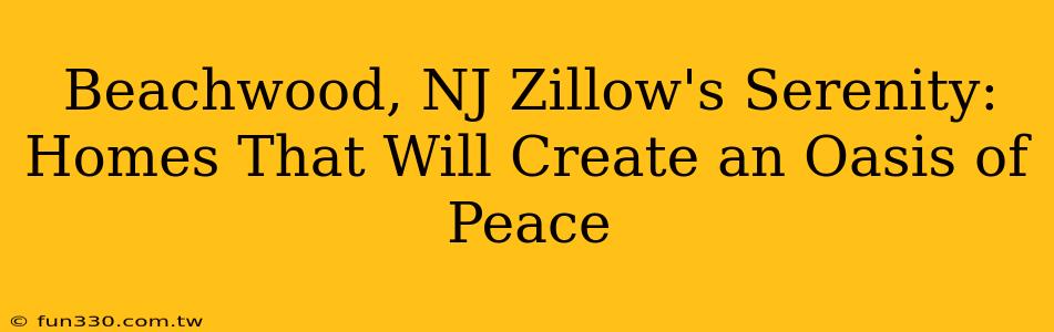 Beachwood, NJ Zillow's Serenity: Homes That Will Create an Oasis of Peace