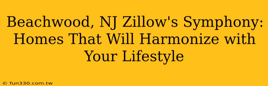 Beachwood, NJ Zillow's Symphony: Homes That Will Harmonize with Your Lifestyle