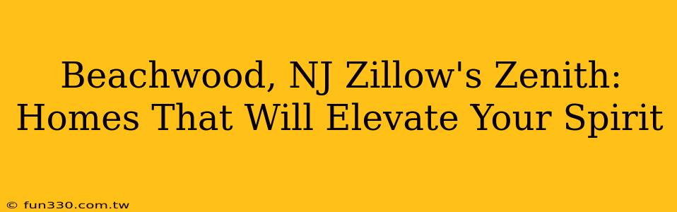 Beachwood, NJ Zillow's Zenith: Homes That Will Elevate Your Spirit