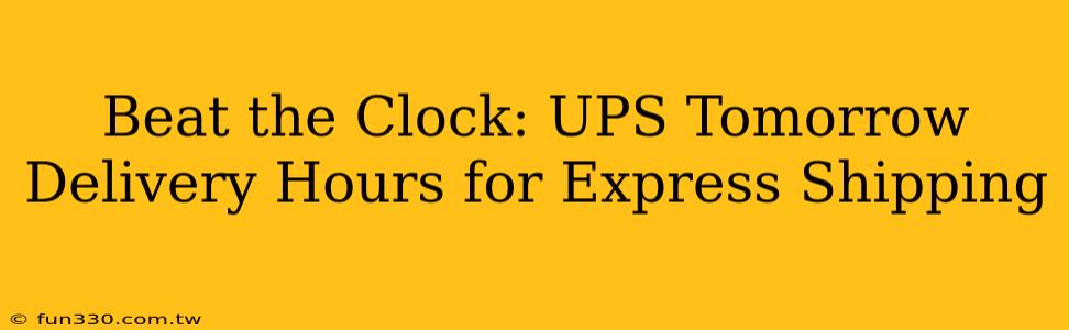 Beat the Clock: UPS Tomorrow Delivery Hours for Express Shipping