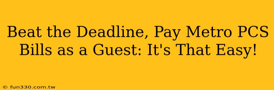 Beat the Deadline, Pay Metro PCS Bills as a Guest: It's That Easy!