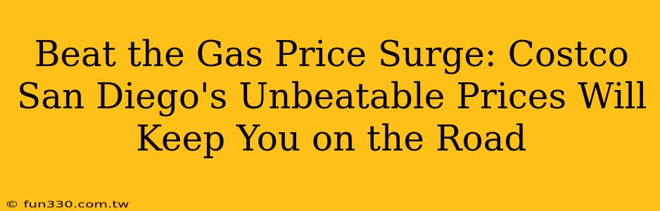 Beat the Gas Price Surge: Costco San Diego's Unbeatable Prices Will Keep You on the Road