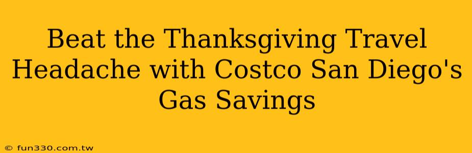 Beat the Thanksgiving Travel Headache with Costco San Diego's Gas Savings