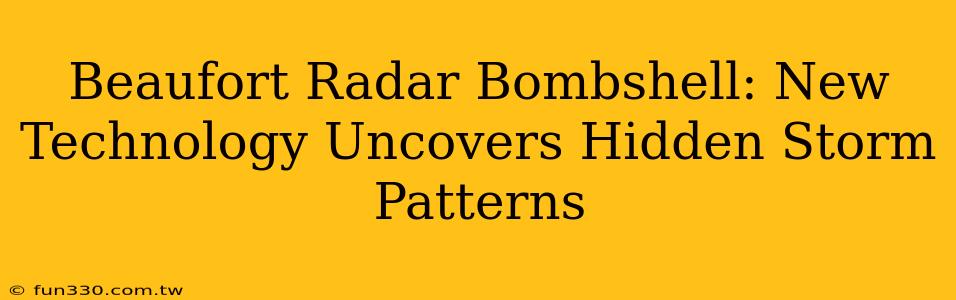 Beaufort Radar Bombshell: New Technology Uncovers Hidden Storm Patterns