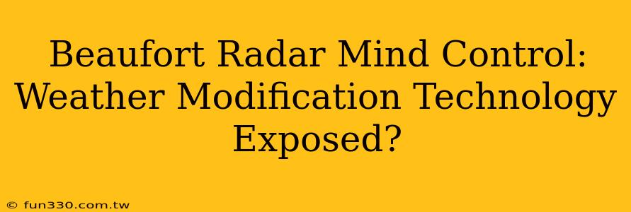 Beaufort Radar Mind Control: Weather Modification Technology Exposed?