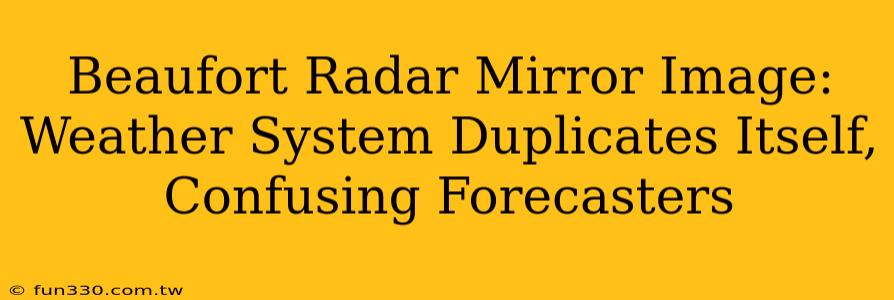 Beaufort Radar Mirror Image: Weather System Duplicates Itself, Confusing Forecasters