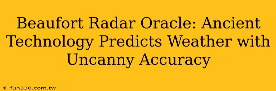 Beaufort Radar Oracle: Ancient Technology Predicts Weather with Uncanny Accuracy