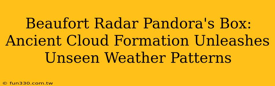 Beaufort Radar Pandora's Box: Ancient Cloud Formation Unleashes Unseen Weather Patterns