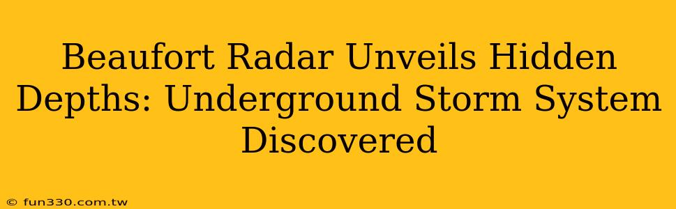 Beaufort Radar Unveils Hidden Depths: Underground Storm System Discovered