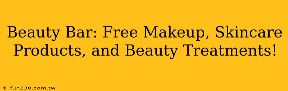 Beauty Bar: Free Makeup, Skincare Products, and Beauty Treatments!