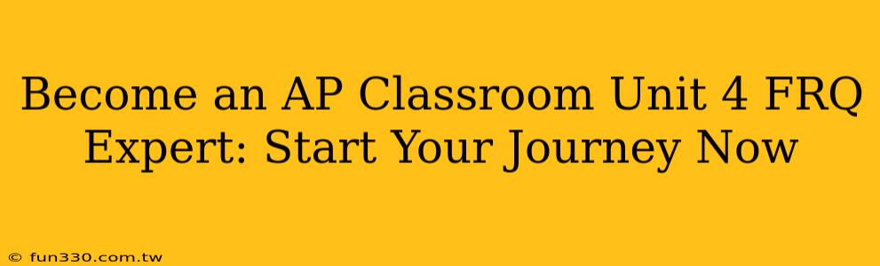 Become an AP Classroom Unit 4 FRQ Expert: Start Your Journey Now