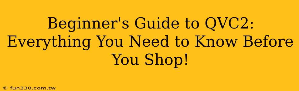 Beginner's Guide to QVC2: Everything You Need to Know Before You Shop!