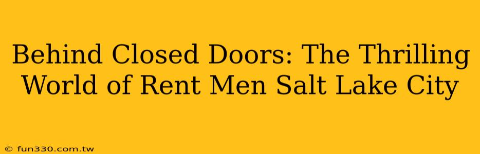 Behind Closed Doors: The Thrilling World of Rent Men Salt Lake City