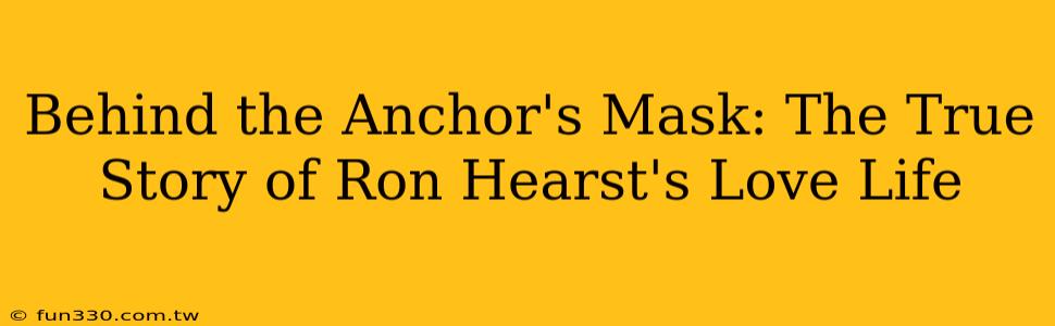 Behind the Anchor's Mask: The True Story of Ron Hearst's Love Life