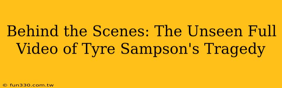 Behind the Scenes: The Unseen Full Video of Tyre Sampson's Tragedy