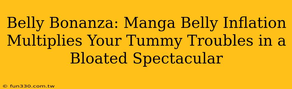 Belly Bonanza: Manga Belly Inflation Multiplies Your Tummy Troubles in a Bloated Spectacular