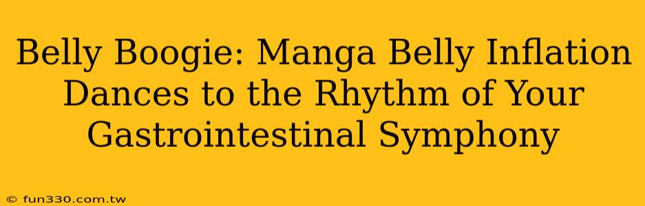 Belly Boogie: Manga Belly Inflation Dances to the Rhythm of Your Gastrointestinal Symphony