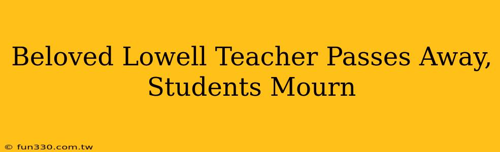 Beloved Lowell Teacher Passes Away, Students Mourn