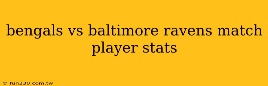 bengals vs baltimore ravens match player stats