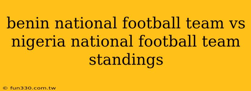 benin national football team vs nigeria national football team standings