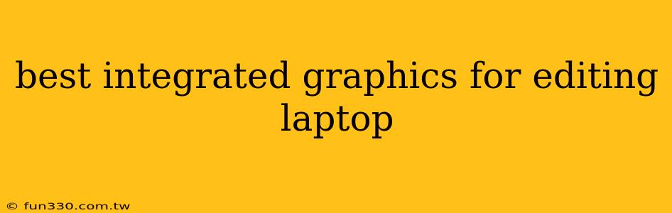 best integrated graphics for editing laptop