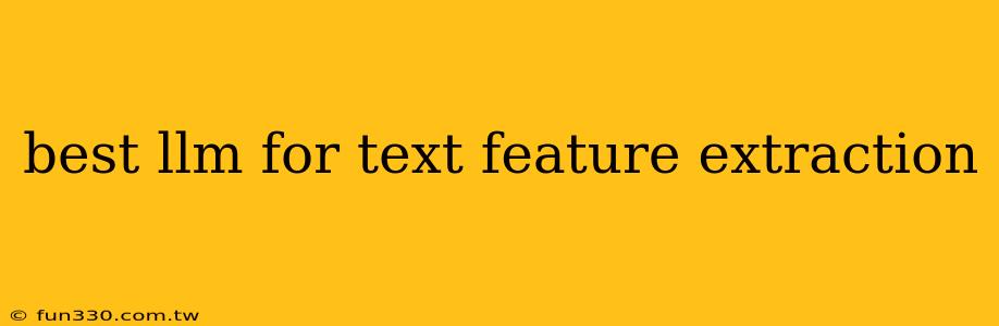 best llm for text feature extraction