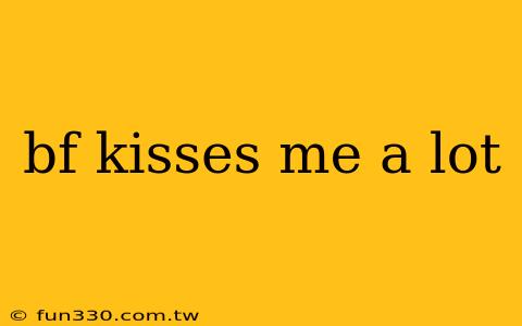 bf kisses me a lot