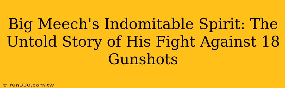 Big Meech's Indomitable Spirit: The Untold Story of His Fight Against 18 Gunshots