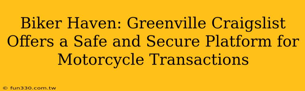 Biker Haven: Greenville Craigslist Offers a Safe and Secure Platform for Motorcycle Transactions