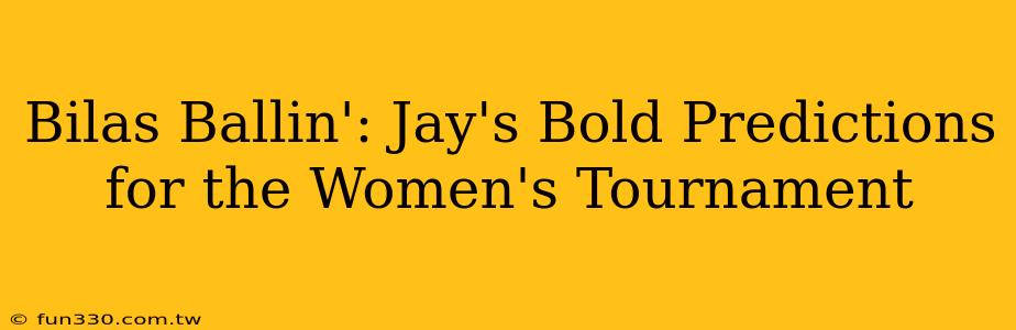 Bilas Ballin': Jay's Bold Predictions for the Women's Tournament