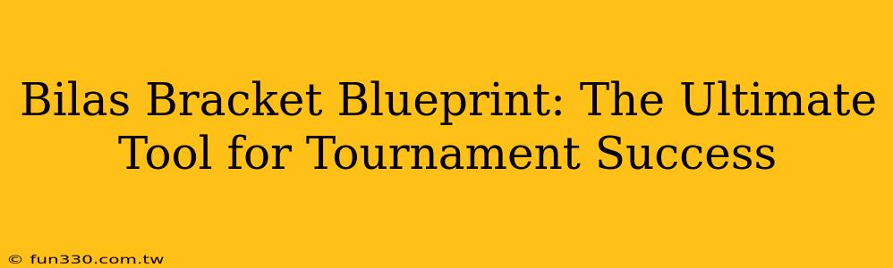 Bilas Bracket Blueprint: The Ultimate Tool for Tournament Success