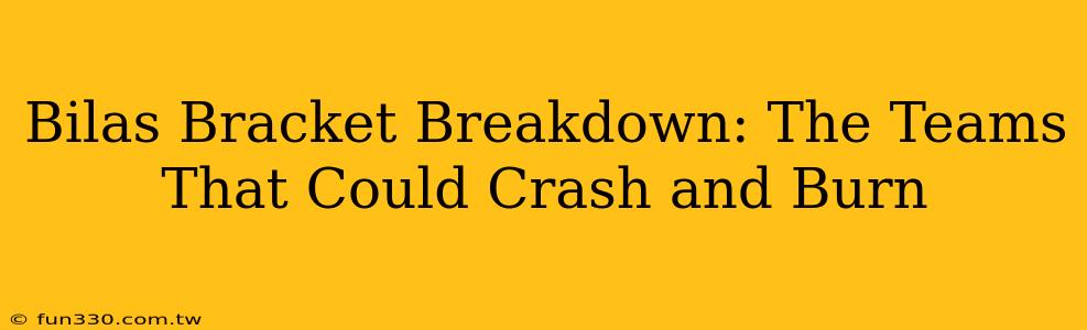 Bilas Bracket Breakdown: The Teams That Could Crash and Burn
