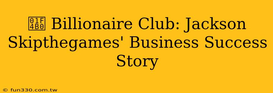 💰 Billionaire Club: Jackson Skipthegames' Business Success Story