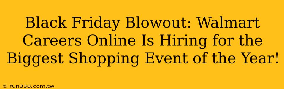 Black Friday Blowout: Walmart Careers Online Is Hiring for the Biggest Shopping Event of the Year!