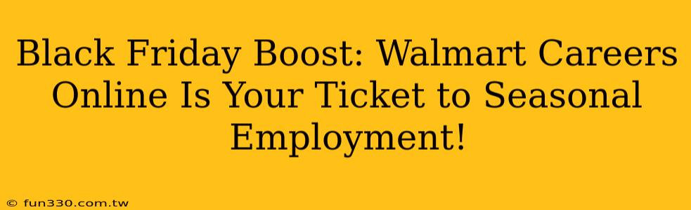 Black Friday Boost: Walmart Careers Online Is Your Ticket to Seasonal Employment!