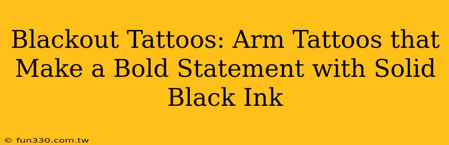 Blackout Tattoos: Arm Tattoos that Make a Bold Statement with Solid Black Ink