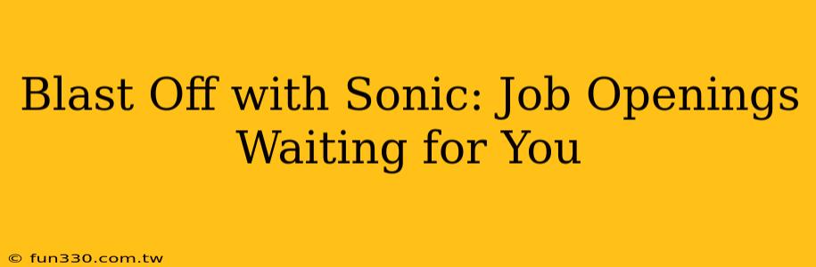 Blast Off with Sonic: Job Openings Waiting for You