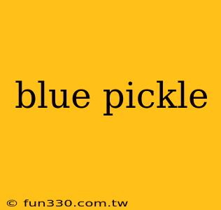 blue pickle