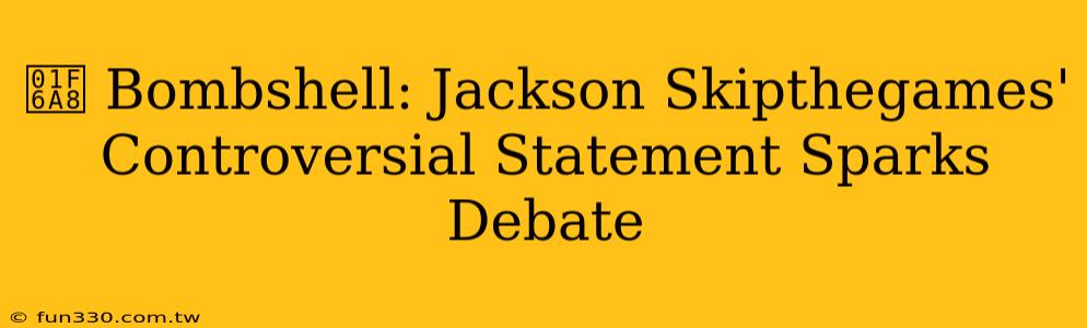 🚨 Bombshell: Jackson Skipthegames' Controversial Statement Sparks Debate